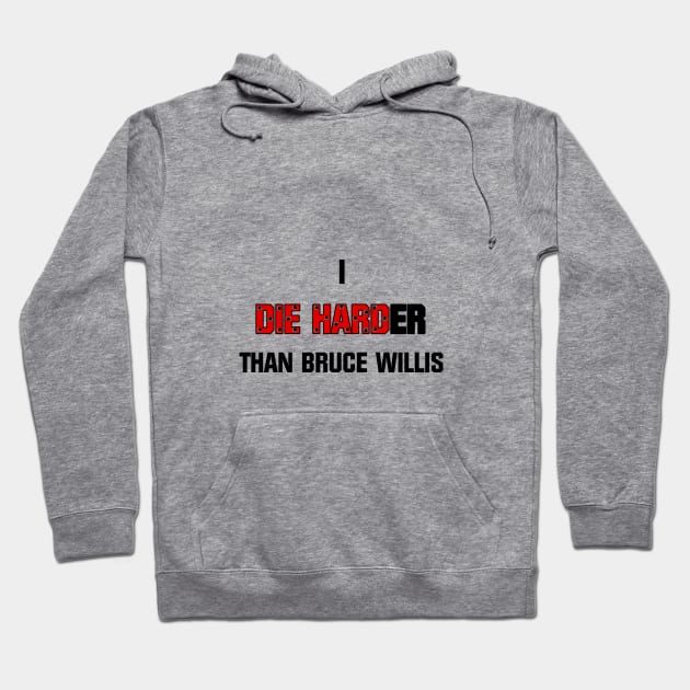 I die harder than Bruce Willis Hoodie by Pendy777